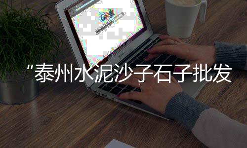 黄沙桥安置房价格、扬州粗黄沙二手价格、水泥黄沙辅材价格表、徐州细黄沙二手价格