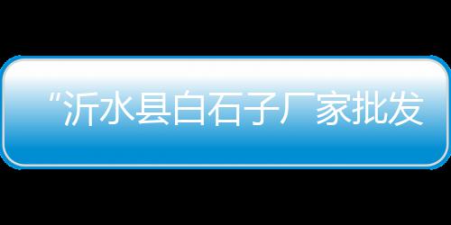 杭州今日水泥黄沙价格、黄沙水产鲶鱼价格、问黄沙水泥价格、蔪春黄沙价格