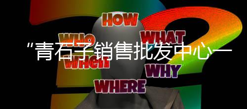 景观石子批发市场价格表、江油碎石子批发市场在哪、青岛最便宜的石子批发市场、石子岭顶水果市场地址