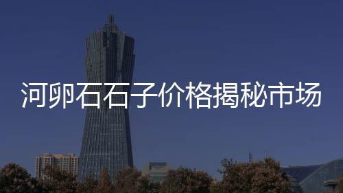 上海长兴岛石子厂地址查询、最新上海求购石子信息、上海建筑石子价位表、上海石子从哪里来
